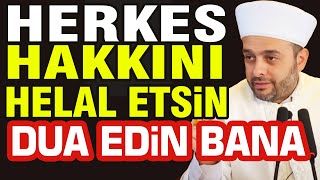 Halil Konakçı Hoca, Herkes Hakkını Helal Etsin, Dua Edin Bana