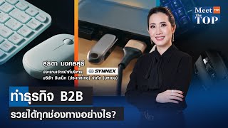 ทำธุรกิจ B2B รวยได้ทุกช่องทางอย่างไร? l SYNNEX l MEET THE TOP