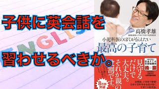 【子育て】子供に英語を習わすべきか。小児科医のぼくが伝えたい　最高の子育て【書評】