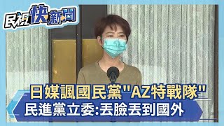 快新聞／日媒諷國民黨「AZ特戰隊」搞特權　綠委：丟臉丟到國外－民視新聞