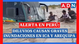 ALERTA en Perú: Diluvios causan GRAVES INUNDACIONES en Ica y Arequipa