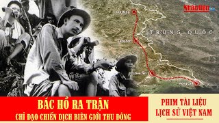 Bác Hồ ra trận chỉ đạo Chiến dịch Biên giới Thu Đông | Phim tài liệu kháng chiến chống Pháp