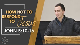 How Not to respond to Jesus -  John 5:10-16