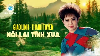 Nối Lại Tình Xưa (Tuyển Tập) | Giao Linh, Thanh Tuyền | Nhạc Vàng Tình Ca