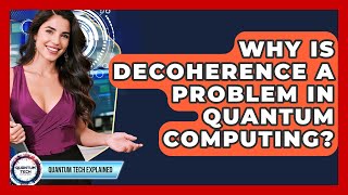Why Is Decoherence A Problem In Quantum Computing? - Quantum Tech Explained