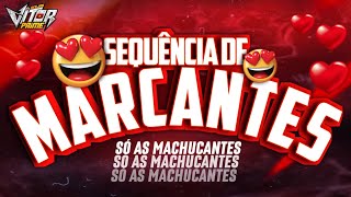 SEQUÊNCIA DE MARCANTES SÓ AS MACHUCANTES