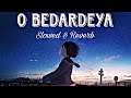 O Bedardeya || Slowed +Reverb ||Ranbir||Shraddha || Arijit Singh || Pritam|| Amitabh B.