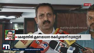 ക്രമസമാധാന തകർച്ചയും ഭീകരവാദികളെ പാലൂട്ടി വളർത്തുന്ന സമീപനവുമാണ് സർക്കാരിന്റേത് കെ സുരേന്ദ്രൻ