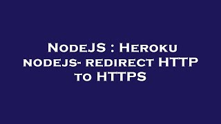NodeJS : Heroku nodejs- redirect HTTP to HTTPS