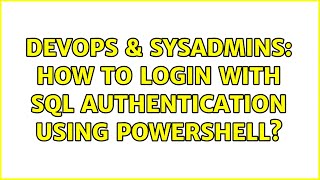 DevOps & SysAdmins: How to login with SQL Authentication using PowerShell? (2 Solutions!!)