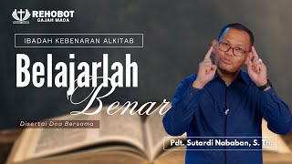 Belajarlah Benar | Ibadah Kebenaran Alkitab | Pdt. Sutardi Nababan | 6 FEB 2025