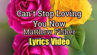 Can't Stop Loving You Now - Matthew Fisher (Lyrics Video)