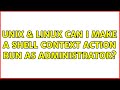 Unix & Linux: Can I make a shell context action run as administrator?