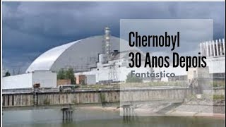 Chernobyl 30 Anos Depois - Fantástico