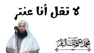 لاتقل أنا عنتر _ الشيخ محمد عرفات الباز \