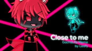 Close to me | GachaLife meme (FLASHLIGHTS WARNING)