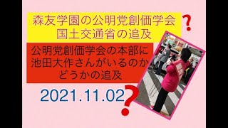 森友学園の公明党創価学会国土交通省の追及、公明党創価学会の本部に池田大作さんがいるのかどうかの追及2021.11．02