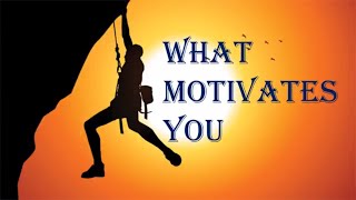 what motivates you ?