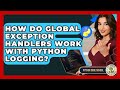 How Do Global Exception Handlers Work With Python Logging? - Python Code School