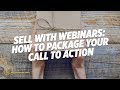 Sell With Webinars: How to Package Your Call To Action