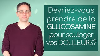 Devriez-vous prendre de la GLUCOSAMINE pour soulager vos DOULEURS?