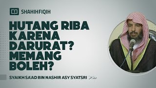 Hutang Riba Karena Darurat? Memang Boleh? - Syaikh Sa'ad bin Nashir Asy-Syatsri