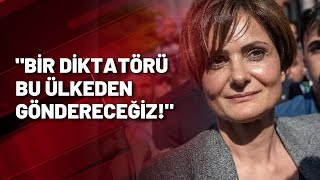 Canan Kaftancıoğlu: Bir diktatörü bu ülkeden göndereceğiz!