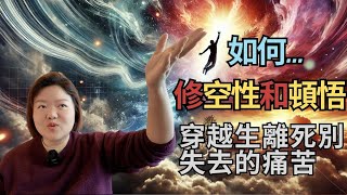 如何修空性與頓悟，穿越生離死別驟然失去的痛苦｜顯化｜修行