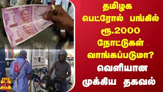 தமிழக பெட்ரோல் பங்கில் ரூ.2000 நோட்டுகள் வாங்கப்படுமா? - வெளியான முக்கிய தகவல்