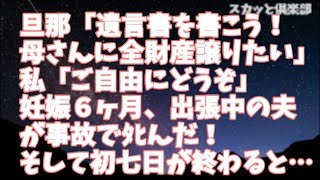 【修羅場】旦那「遺言書を書こう！母さんに全財産を譲りたい」私「ご自由にどうぞ」→妊娠６ヶ月のとき、出張中の夫が事故でﾀﾋんだ…義母は心労で倒れ、義父は相続できると喜んだ！そして初七日が終わった後…