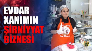 Evdar xanım şirniyyat biznesini necə qurdu?