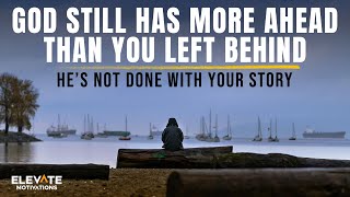 God Still Has More Ahead Than You Left Behind | Christian Motivation