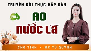 Full Trọn Bộ Truyện Ngắn - AO NƯỚC LÃ - MC Tú Quỳnh Diễn Đọc Truyện Đời Thực Tế Cực Hay