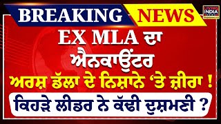 EX MLA ਦਾ ENCOUNTER ?Arsh Dalla ਦੇ ਨਿਸ਼ਾਨੇ ‘ਤੇ Zira !ਕਿਹੜੇ Leader ਨੇ ਕੱਢੀ ਦੁਸ਼ਮਣੀ ?|Congress |Breaking