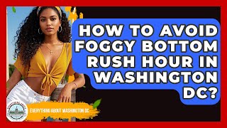 How To Avoid Foggy Bottom Rush Hour In Washington DC? - Everything About Washington DC