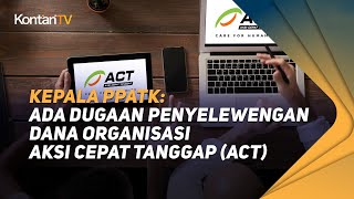 Kepala PPATK: Ada Dugaan Penyelewengan Dana Organisasi Aksi Cepat Tanggap ACT