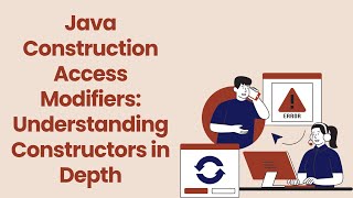 Java Construction Access Modifiers: Understanding Constructors in Depth