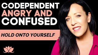 Are You Angry and Codependent? Learn How to Hold Onto Yourself