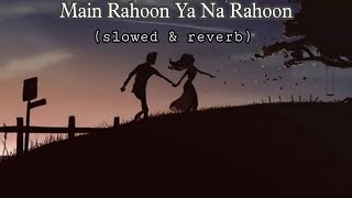 Main Rahoon Ya Na Rahoon [Slowed + Reverb] | Sad lofi sounds