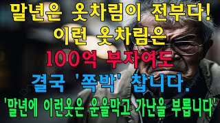 말년은 옷차림이 전부다! 이런 옷차림은 100억 부자여도 결국 '쪽박' 찹니다. '말년에 이런옷은 운을막고 가난을 부릅니다'