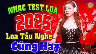 LOA TẦU NGHE CŨNG HAY, NHẠC TEST LOA MỚI CỨNG 2025 - LK NHẠC SỐNG DISCO REMIX KHÔNG LỜI HAY NHẤT