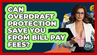 Can Overdraft Protection Save You From Bill Pay Fees? - Ask Your Bank Teller