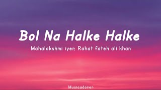 Bol Na Halke Halke l Lyrics video l Rahat Fateh Ali Khan l Mahalakshmi Iyer l Musicadorer l