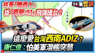 【94要客訴】共軍「殲轟七」掛 「鷹擊-91」飛彈擾台！這麼愛台灣西南ADIZ？康仁俊：怕美軍潛艦突襲