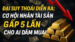 ĐẠI SUY THOÁI ĐANG GÕ CỬA CƠ HỘI NHÂN TÀI SẢN GẤP 5 LẦN? - MUA VÀNG, USD, CHỨNG KHOÁN, TIỀN ẢO?