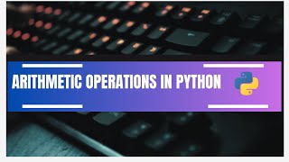 Arithmetic operations in "Python" (Addition, Subtraction, Multiplication, Division).