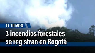 Incendios forestales se registran en los cerros orientales de Bogotá  | El Tiempo