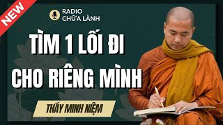 Sư Minh Niệm | Làm Sao Tìm Được LỐI ĐI CHO RIÊNG MÌNH? (Bỏ Qua Tiếc Lắm) | Radio Chữa Lành