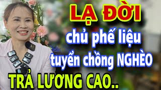 LẠ ĐỜI Bà Chủ Phế Liệu Tuyển Chồng Nghèo Trả Lương Cao Mấy Anh Dành Nhau Tanh Bành