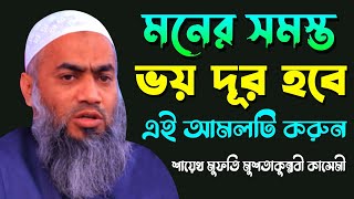 মনের সমস্ত ভয় দূর হবে। এই আমলটি করুন।MUFTI MUSTAKUNNABI KASEMI BANGLA WAZ 2022 NEW TAFSIR